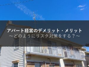 アパート経営のデメリット・メリット│どのようにリスク対策をする？