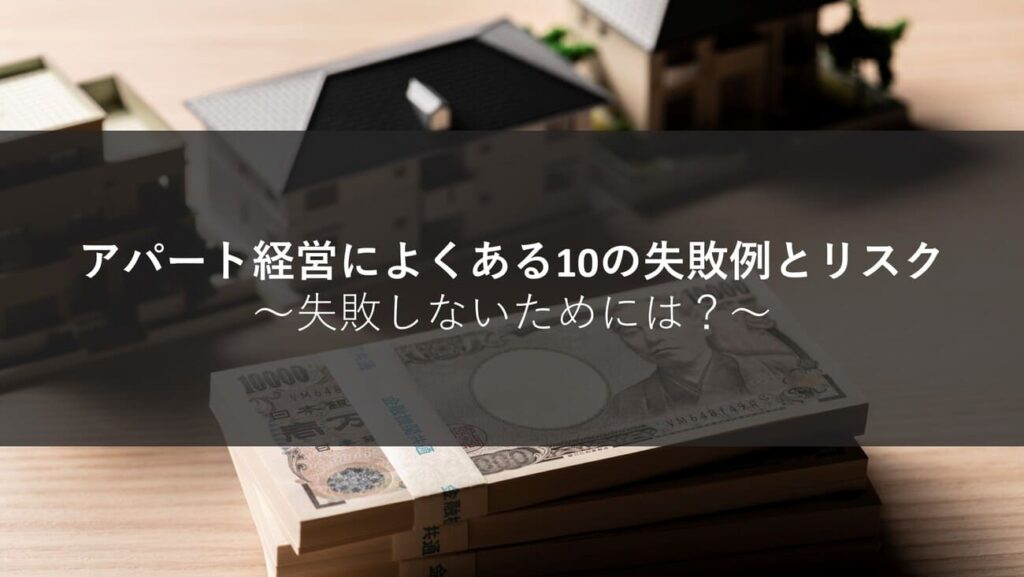 アパート経営によくある10の失敗例とリスク│失敗しないためには？