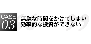 無駄な時間をかけてしまい効率的な投資が出来ない